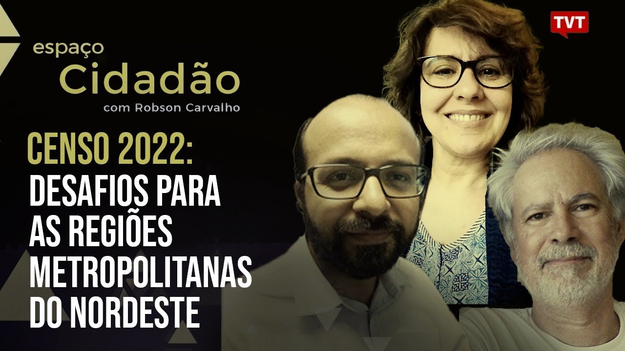 Censo 2022: Desafios para as regiões metropolitanas do Nordeste | Espaço Cidadão
