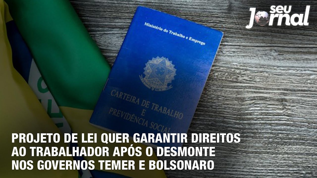 Projeto de lei quer garantir direitos ao trabalhador após o desmonte nos governos Temer e Bolsonaro