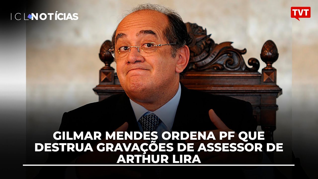 Gilmar Mendes ordena PF que destrua gravações de assessor de Arthur Lira