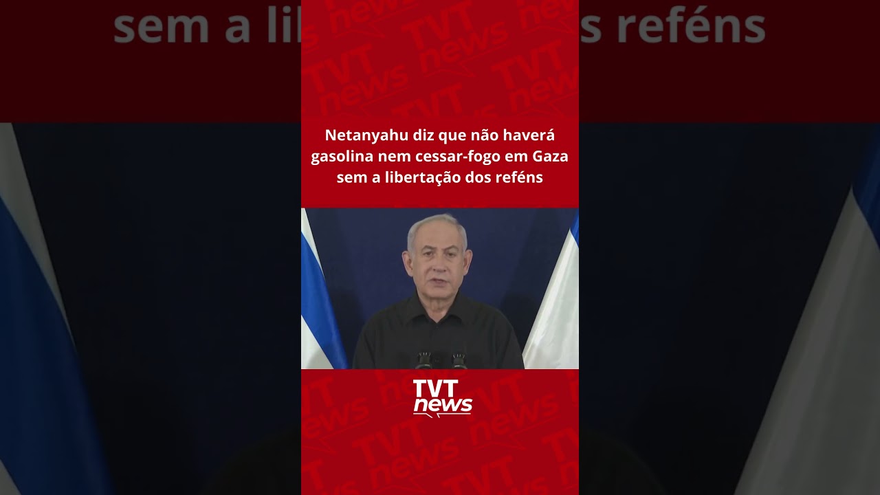 Netanyahu diz que não haverá gasolina nem cessar-fogo em Gaza sem a libertação dos reféns