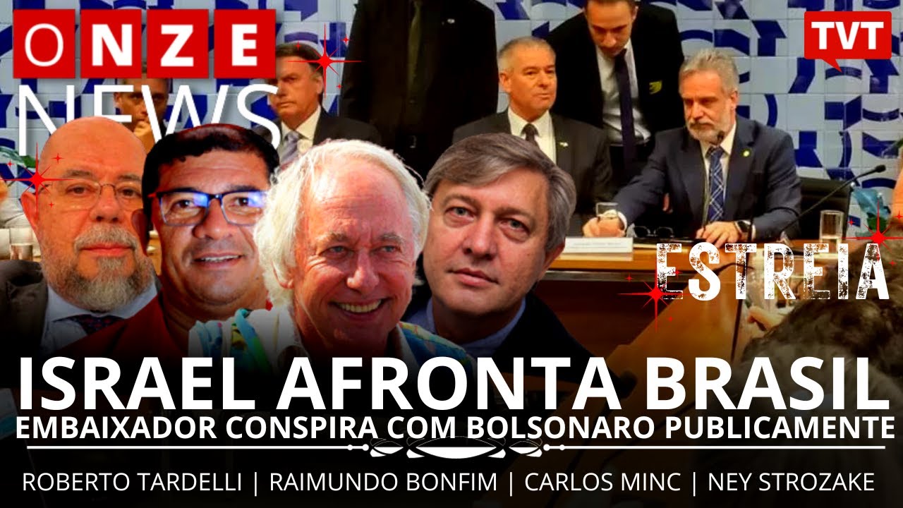 Onze News | Israel afronta Brasil: embaixador conspira com Bolsonaro, com Carlos Minc