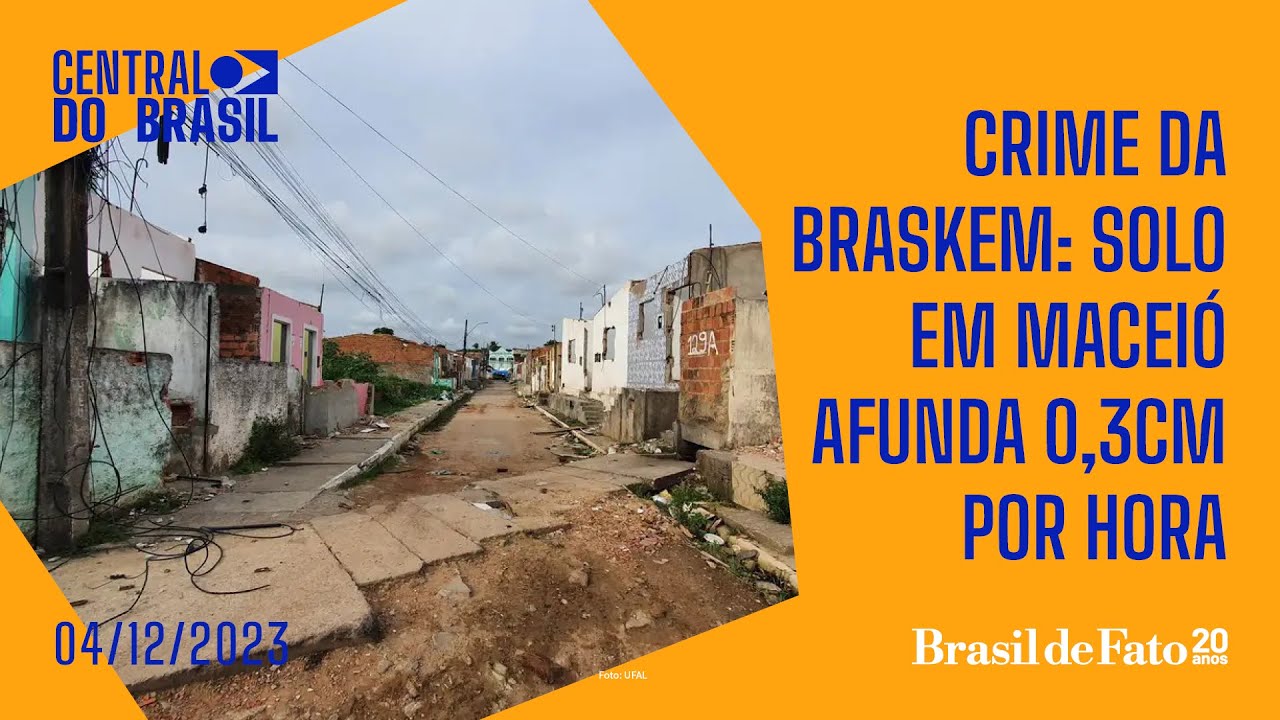 Crime da Braskem: solo em Maceió afunda 0,3 cm por hora | Central do Brasil – 04.12.2023
