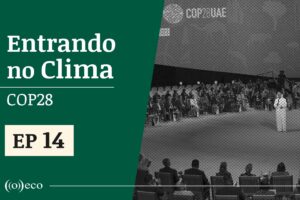 Entrando no Clima | COP 28 #14: Lobby do agronegócio, negociação e rodinha de ministros