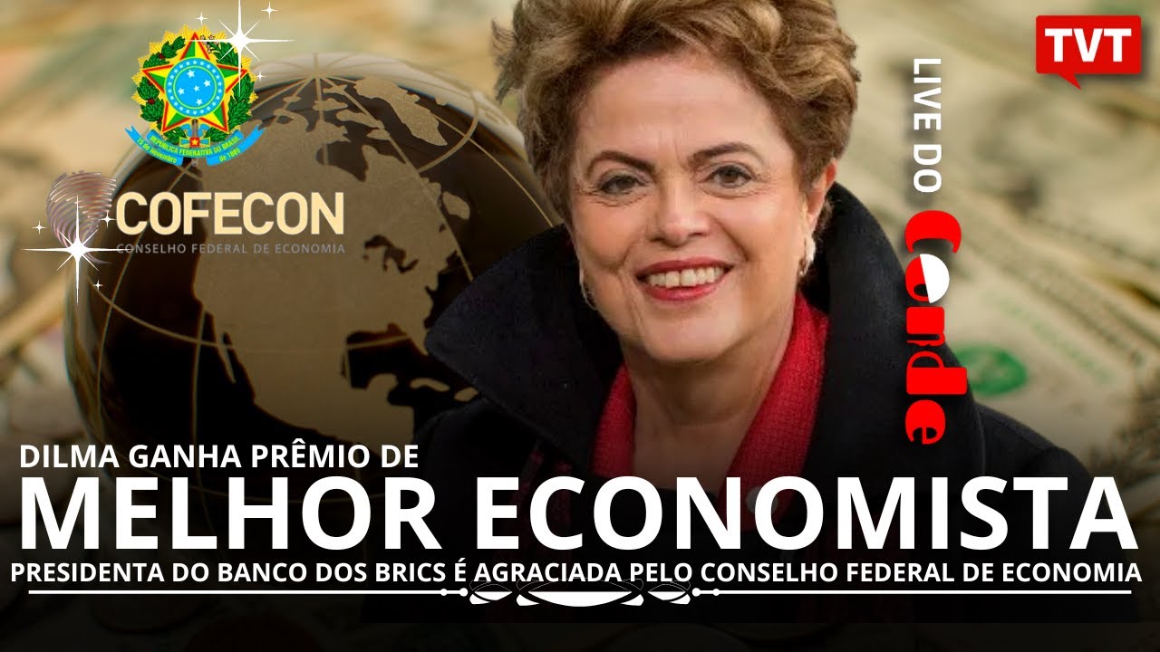 Live do Conde! Dilma ganha prêmio de melhor economista