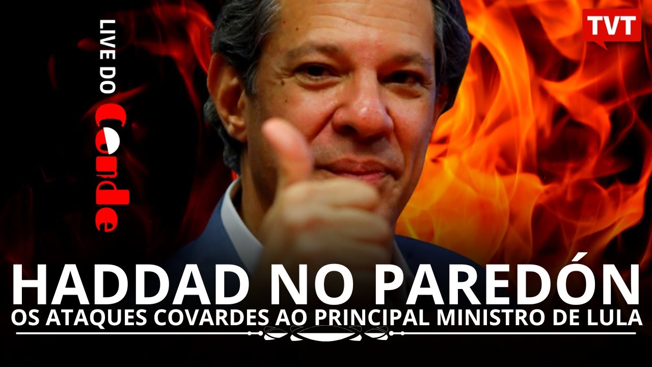 Live do Conde! Haddad no paredón: os ataques covardes ao principal ministro de Lula