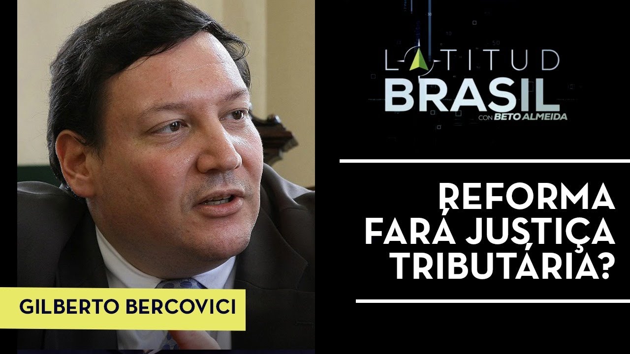 “Reforma não trará um sistema tributário mais justo” | Gilberto Bercovici no Latitude Brasil