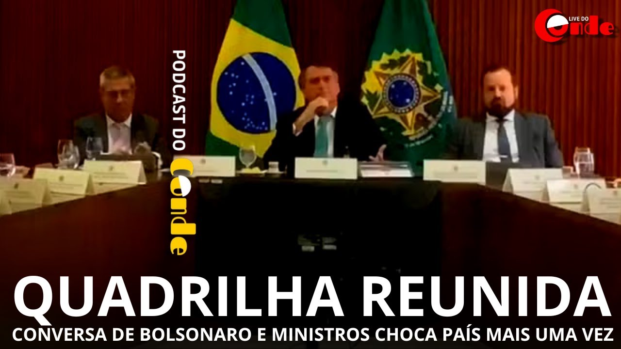 Podcast do Conde | Quadrilha reunida: conversa de Bolsonaro e ministros choca o país