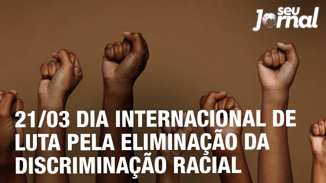 21/03 Dia Internacional de Luta pela Eliminação da Discriminação Racial