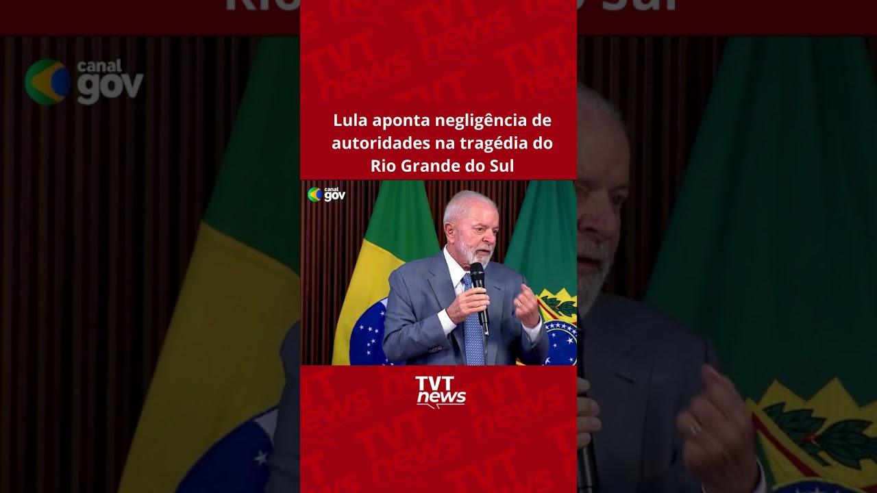 Lula aponta negligência de autoridades na tragédia do Rio Grande do Sul