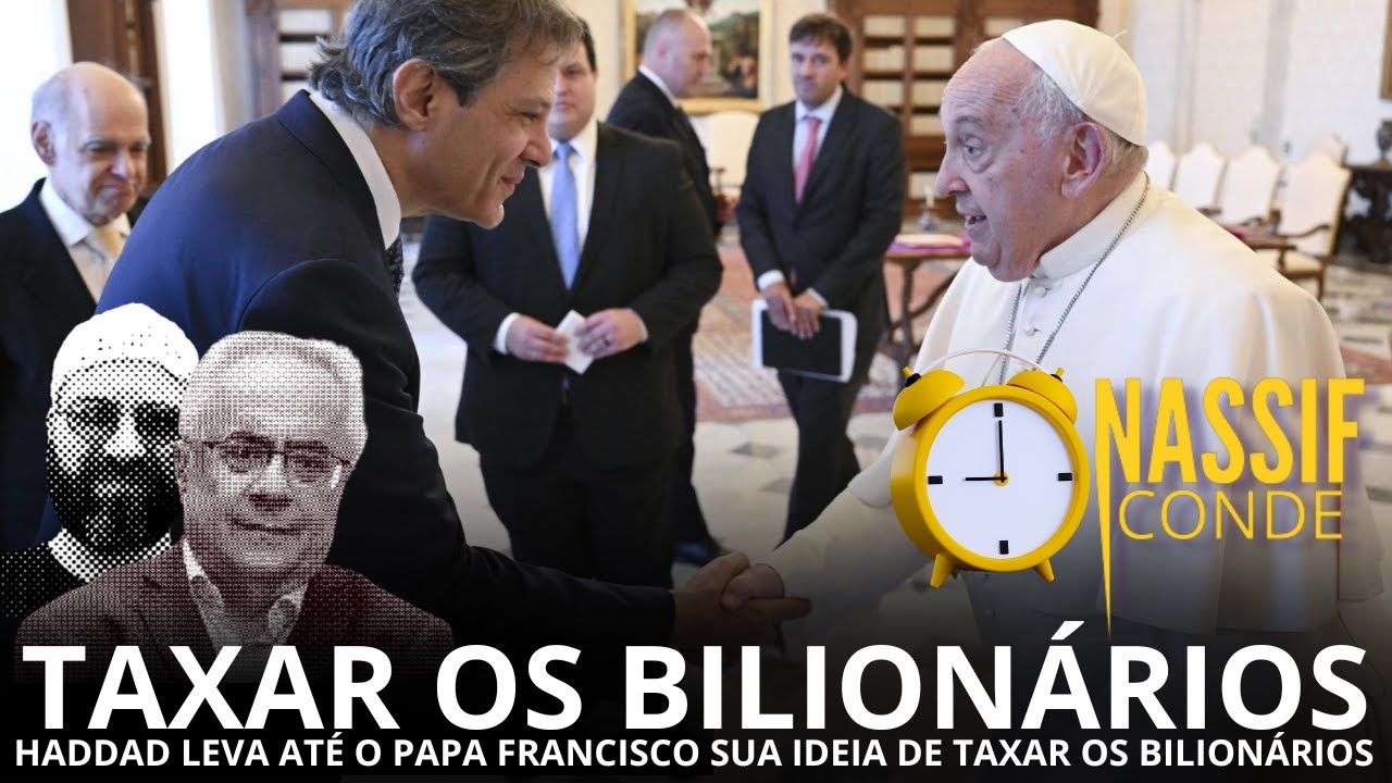 Nassif & Conde | Taxar os bilionários: Haddad vai até o papa para taxar os bilionários