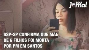SSP-SP confirma que mãe de 6 filhos foi morta por PM em Santos