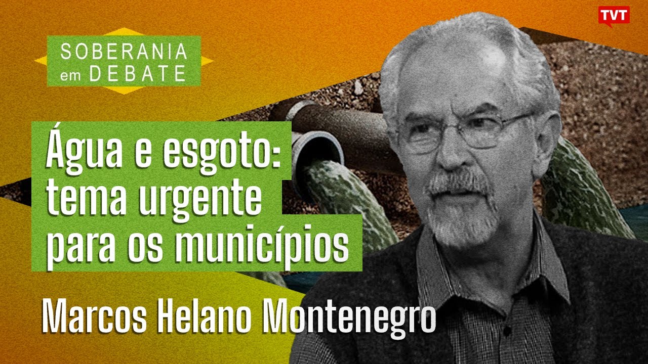 Água e esgoto: tema urgente para os municípios | Marcos Helano Montenegro no Soberania em Debate