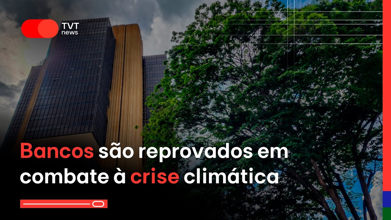 Bancos são reprovados em combate à crise climática