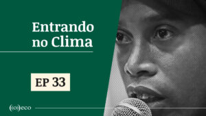 Entrando no Clima#33 – Brasil detalha sua meta climática em dia de visita inusitada na COP29