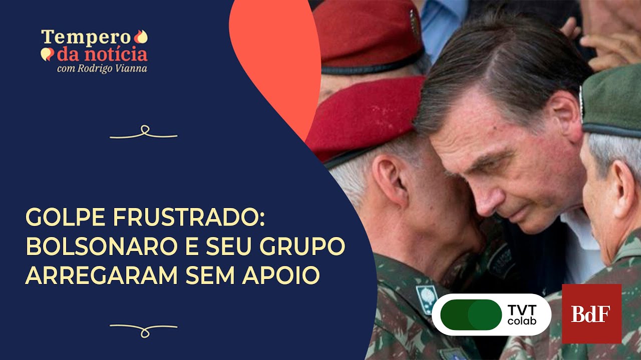 Golpe frustrado: Bolsonaro e seu grupo arregaram sem apoio | Tempero da Notícia