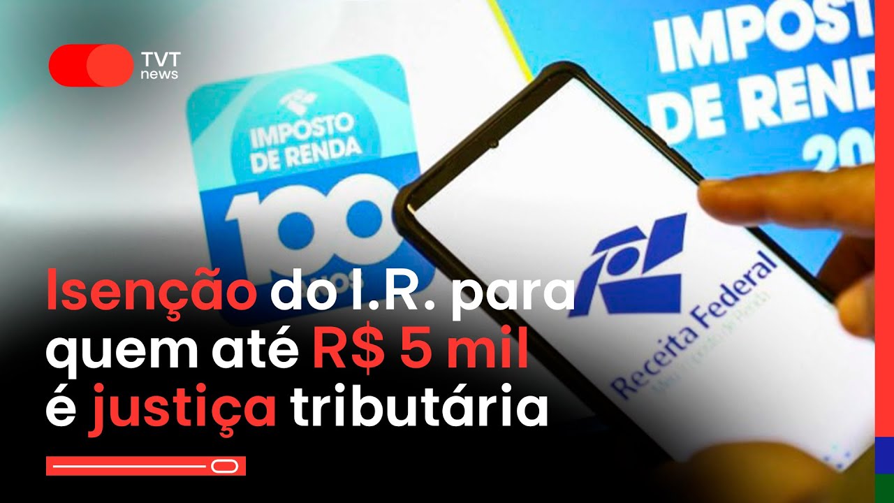 Isenção do I.R. para quem até R$ 5 mil é justiça tributária