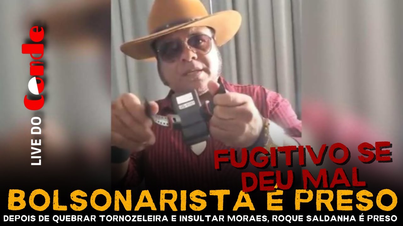 Live do Conde! Bolsonarista é preso: depois de quebrar tornozeleira, Roque Saldanha é preso