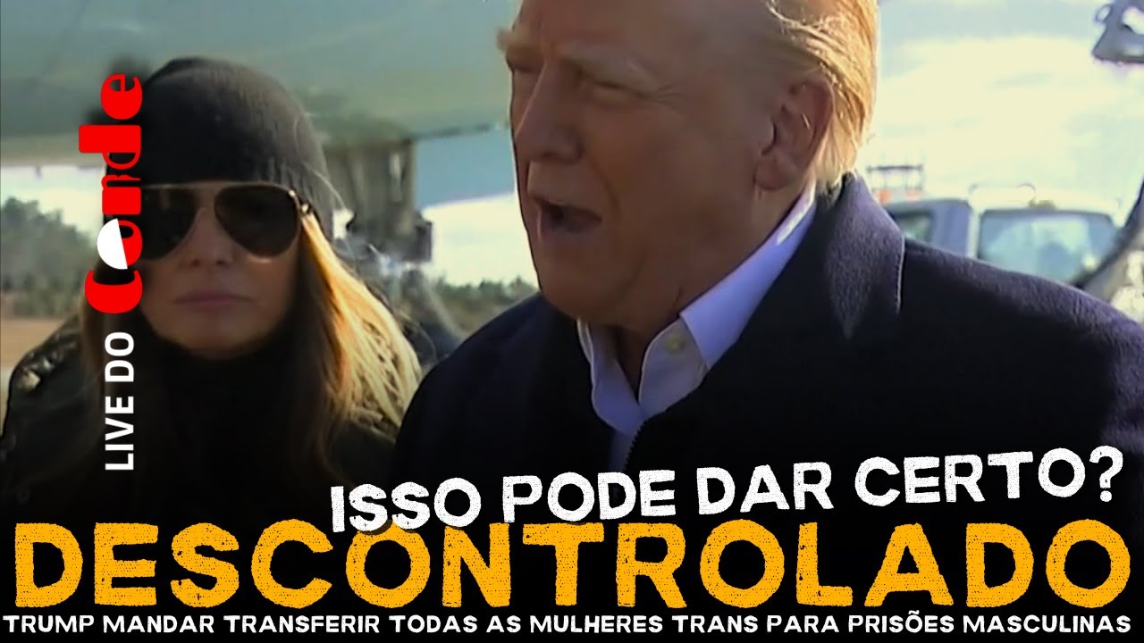 Live do Conde! Descontrolado: Trump proíbe mulheres trans em prisões femininas