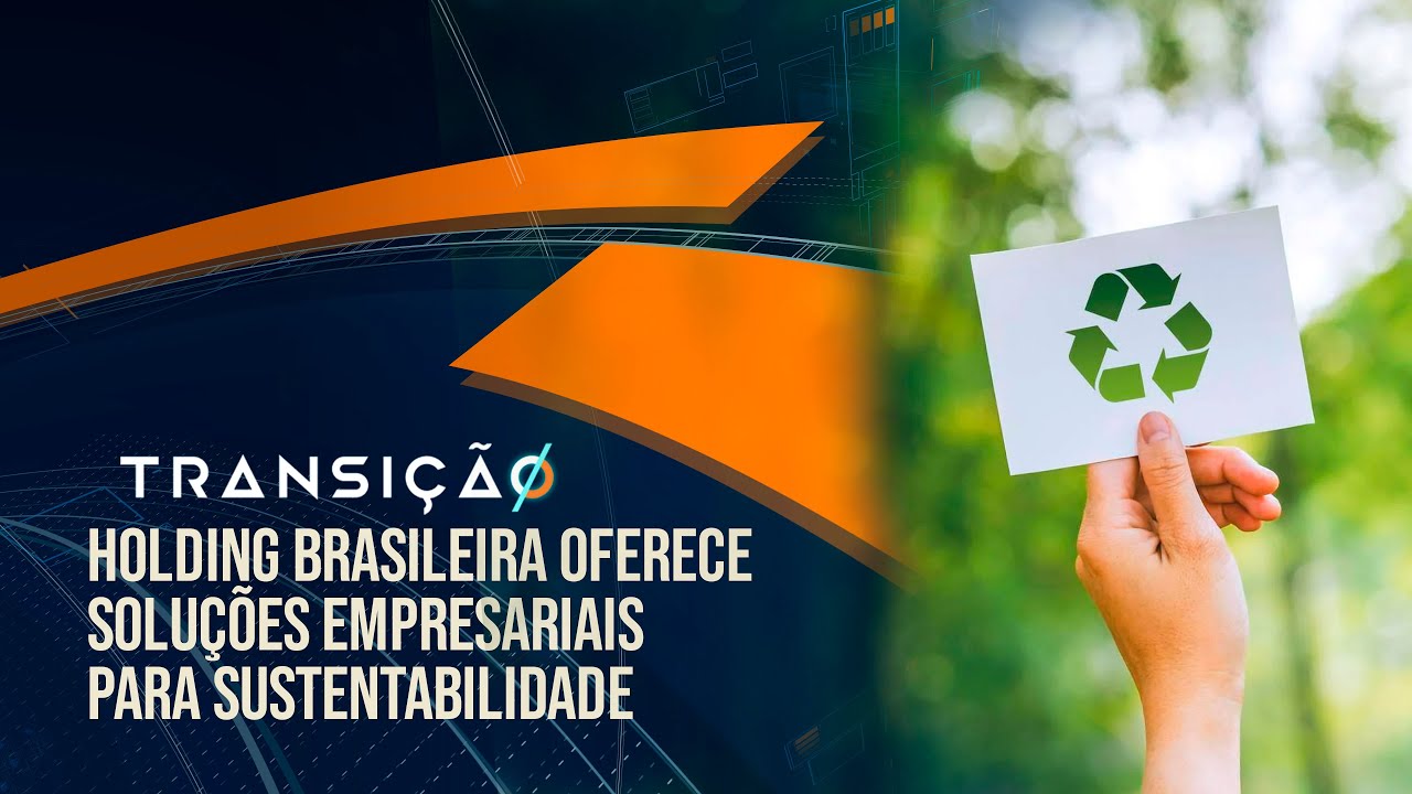 Holding brasileira oferece soluções empresariais para sustentabilidade | Corte Transição T03 Ep 15