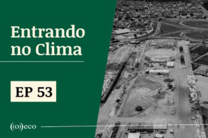 Entrando no Clima #53 – COP30: a voz de quem vive na Amazônia