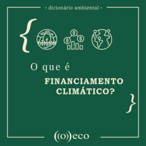 O que é Financiamento Climático?