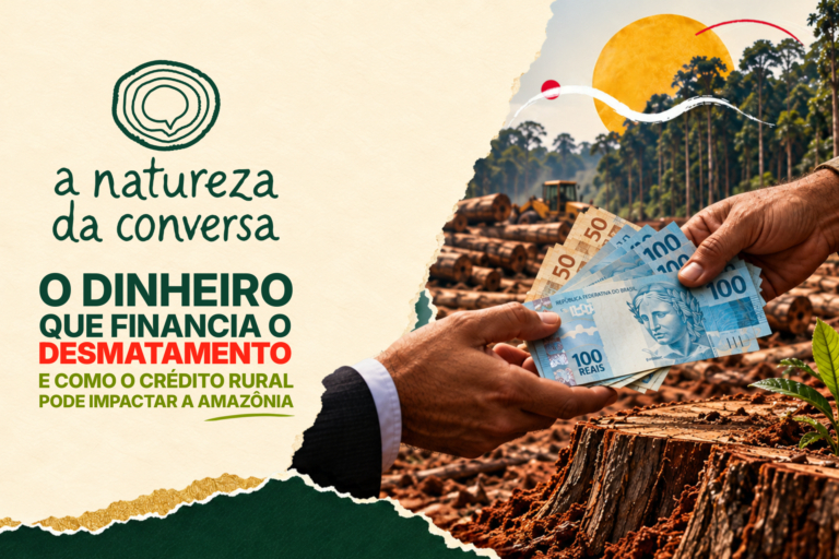 A Natureza da Conversa #5 – Será que o crédito rural pode induzir o desmatamento na Amazônia?