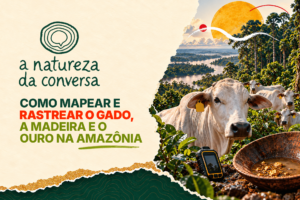 A Natureza da Conversa #6 – Como mapear e rastrear o gado, a madeira e o ouro na Amazônia
