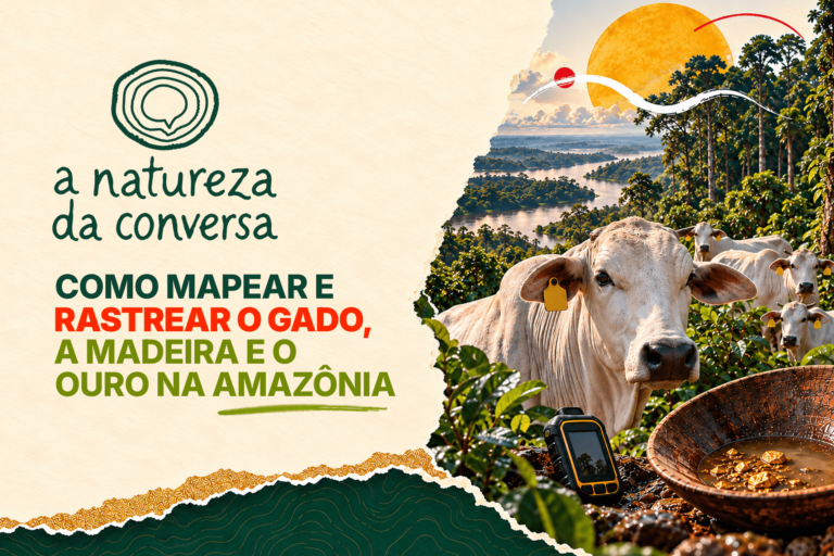 A Natureza da Conversa #6 – Como mapear e rastrear o gado, a madeira e o ouro na Amazônia