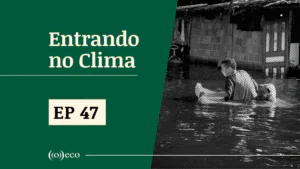 Entrando no Clima #47 – COPs precisam abrir espaço para falar de justiça climática