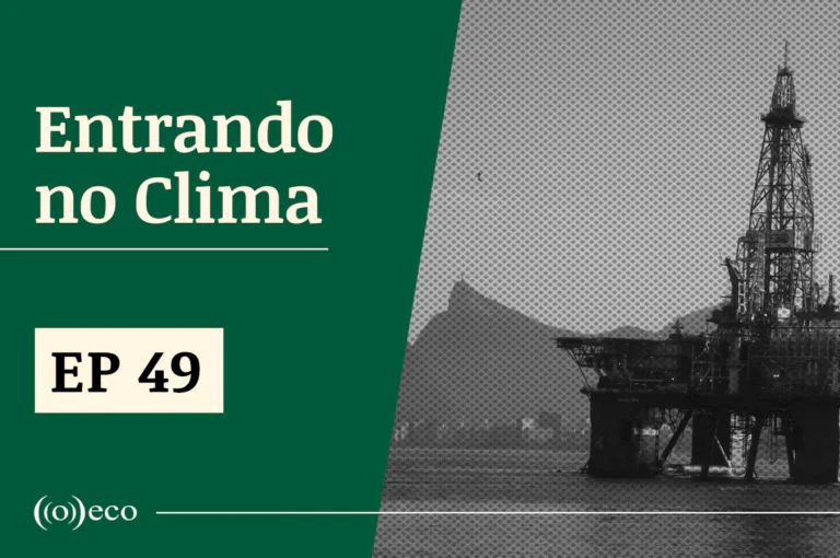 Entrando no Clima #49 – Brasil tenta ser líder climático, mas abre novas fronteiras de petróleo