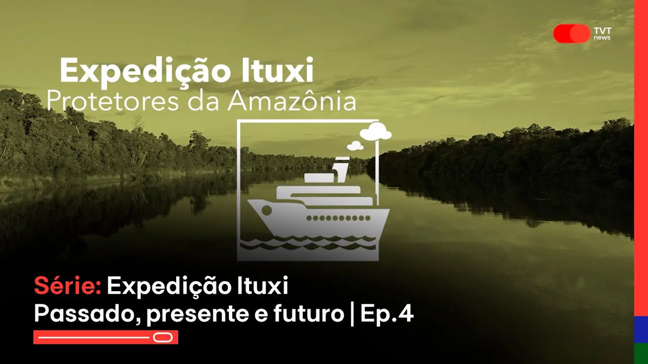 Série: Expedição Ituxi – Passado, presente e futuro | Ep.4