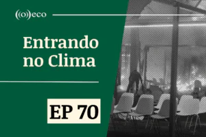 Entrando no Clima #70 – Incêndio compromete andamento das negociações