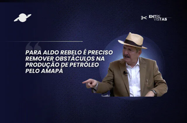 Para Aldo Rebelo é preciso remover obstáculos na produção de petróleo pelo Amapá