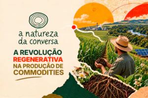 A Natureza da Conversa #3 – A revolução regenerativa na produção de commodities