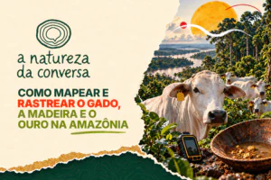 A Natureza da Conversa #6 – Como mapear e rastrear o gado, a madeira e o ouro na Amazônia